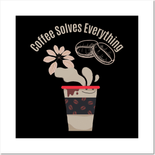 Coffee Solves Everything Posters and Art